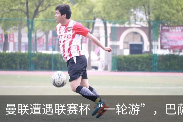 曼联遭遇联赛杯“一轮游”，巴萨继续领跑西甲